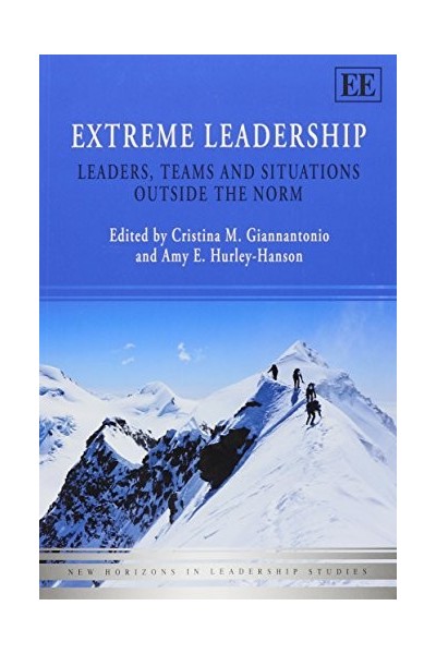Extreme Leadership: Leaders, Teams and Situations Outside the Norm (New Horizons in Leadership Studies Series)